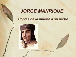 JORGE MANRIQUE
Coplas de la muerte a su padre
 