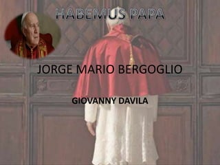 JORGE MARIO BERGOGLIO

    GIOVANNY DAVILA
 