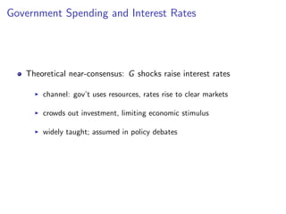 Government Spending and Interest Rates
Theoretical near-consensus: G shocks raise interest rates
channel: gov’t uses resou...