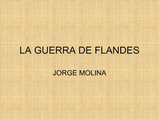 LA GUERRA DE FLANDES JORGE MOLINA 