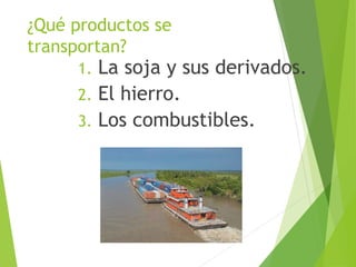 ¿Qué productos se
transportan?
1. La soja y sus derivados.
2. El hierro.
3. Los combustibles.
 