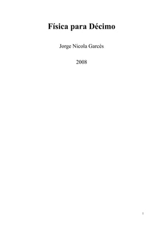 Física para Décimo

   Jorge Nicola Garcés

          2008




                         1
 