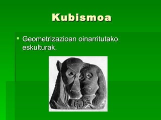 Kubismoa Geometrizazioan oinarritutako eskulturak. 