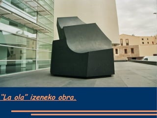 “ La ola” izeneko obra. 