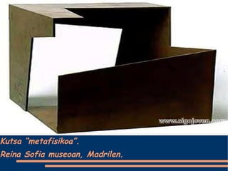 Kutsa “metafisikoa”. Reina Sofia museoan, Madrilen. 