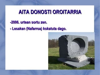 AITA DONOSTI OROITARRIA -2006. urtean sortu zen. - Lesakan (Nafarroa) kokatuta dago. 