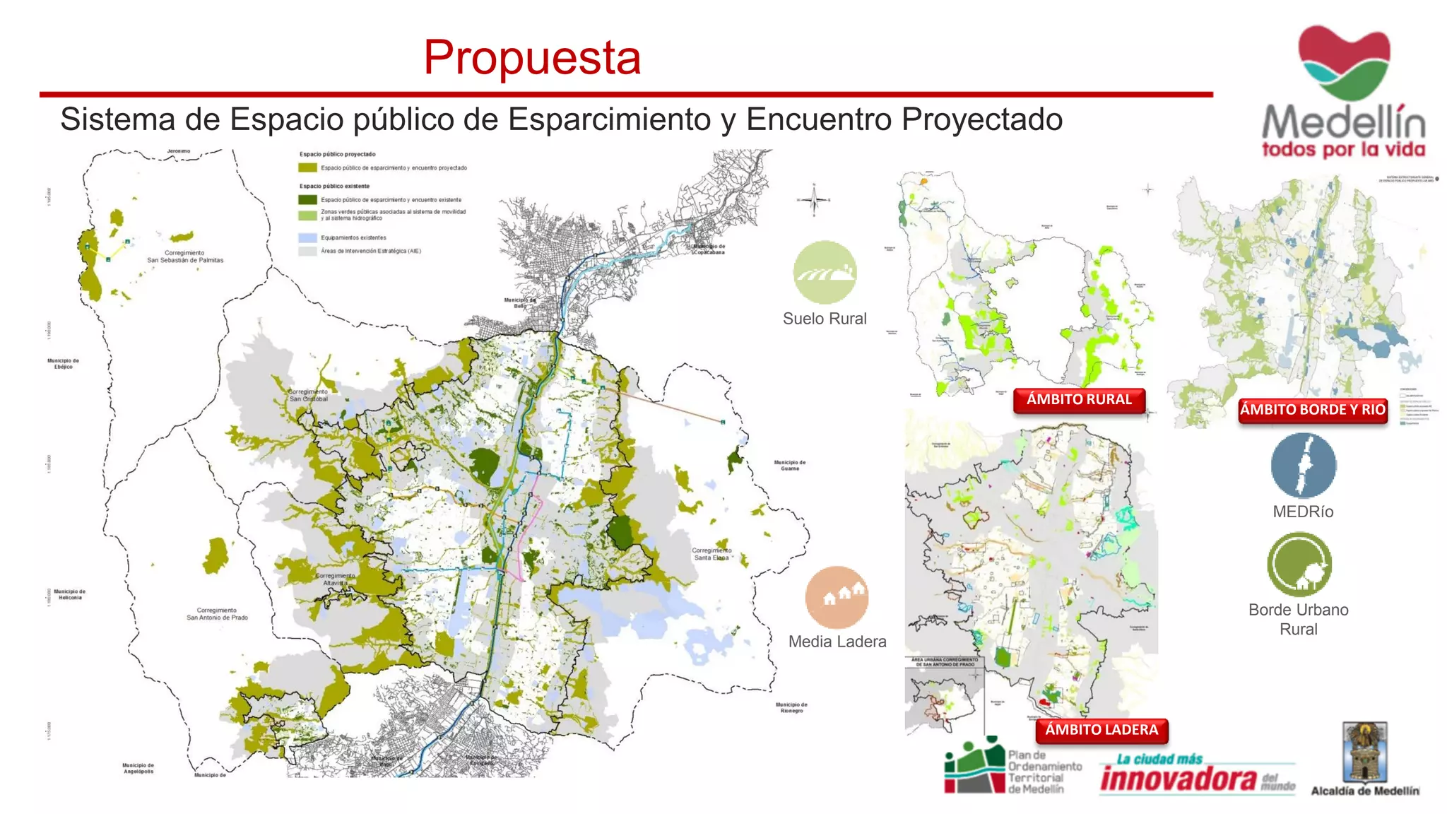 Sistema de Espacio público de Esparcimiento y Encuentro Proyectado
ÁMBITO BORDE Y RIO
MEDRío
Borde Urbano
Rural
ÁMBITO LADERA
Media Ladera
ÁMBITO RURAL
Suelo Rural
Propuesta
 