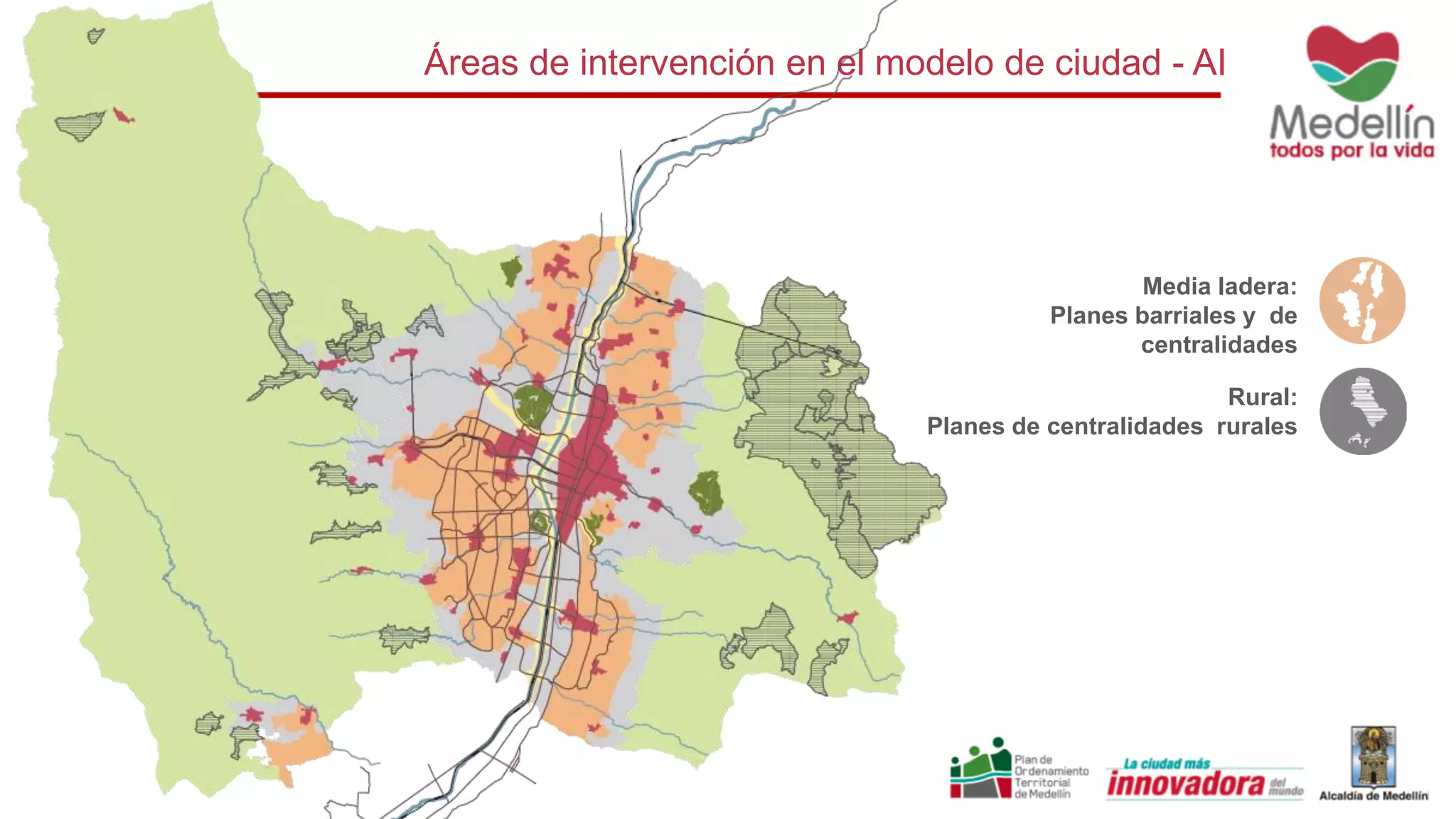 Áreas de intervención en el modelo de ciudad - AI
Media ladera:
Planes barriales y de
centralidades
Rural:
Planes de centralidades rurales
 