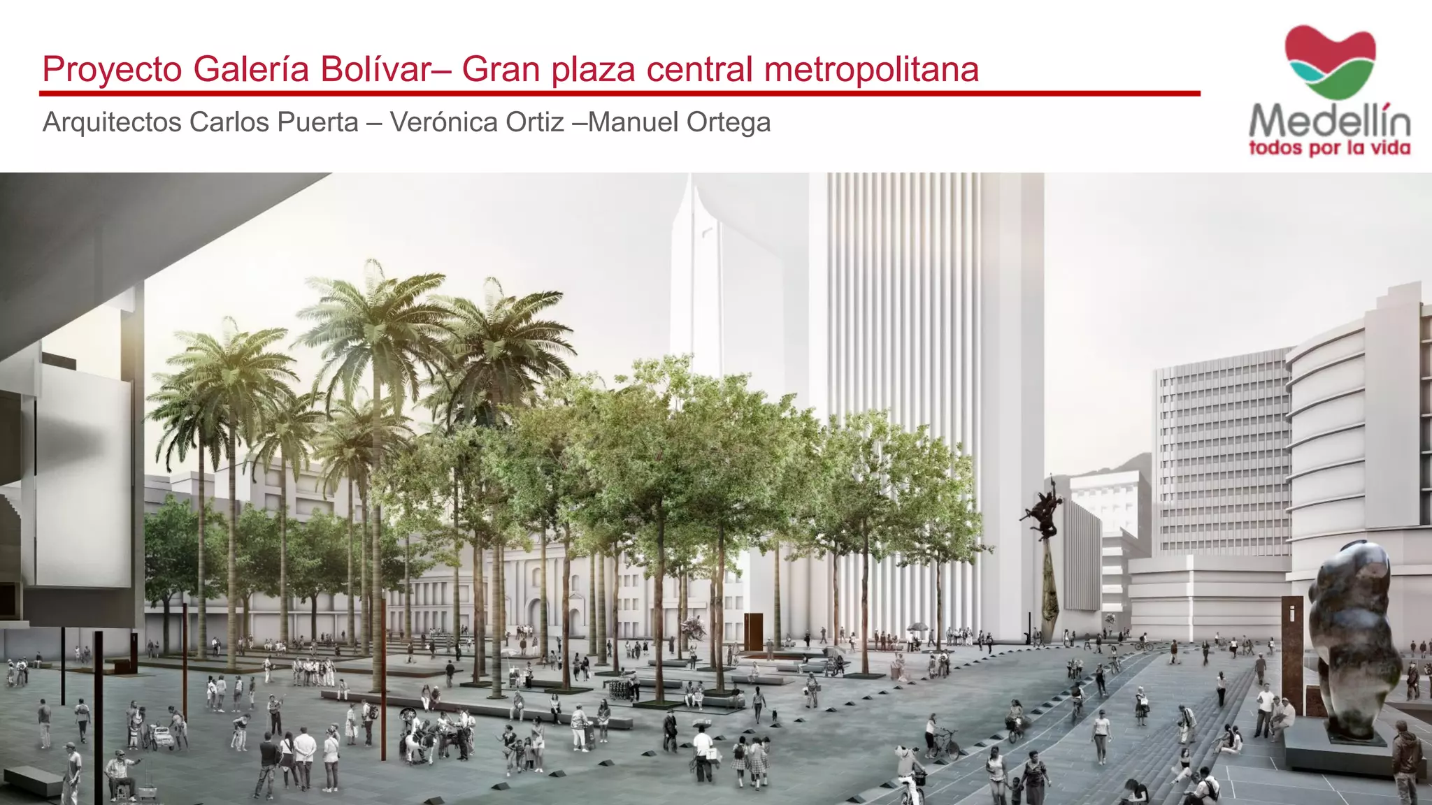 Proyecto Galería Bolívar– Gran plaza central metropolitana
Arquitectos Carlos Puerta – Verónica Ortiz –Manuel Ortega
 