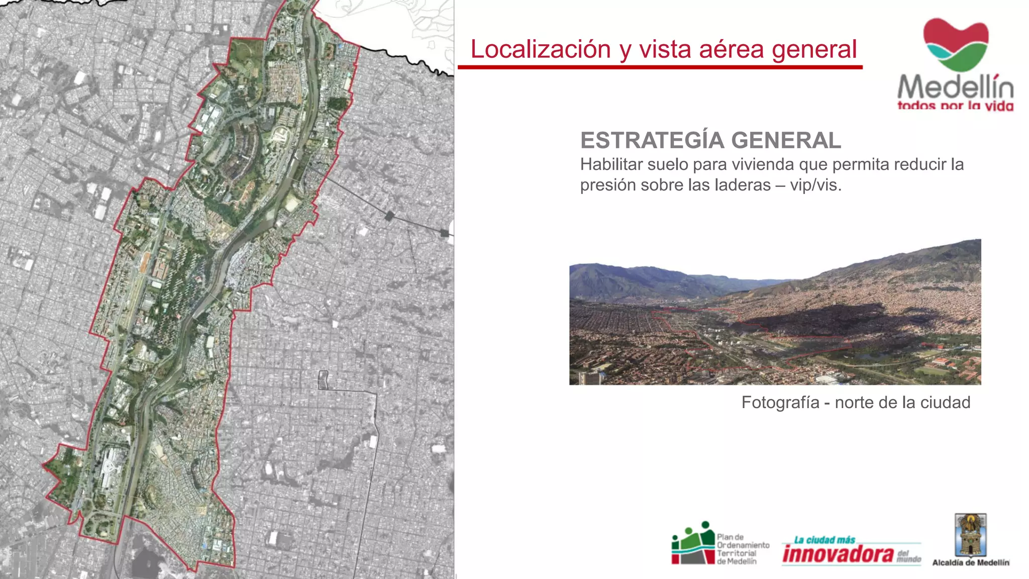 Localización y vista aérea general
Fotografía - norte de la ciudad
ESTRATEGÍA GENERAL
Habilitar suelo para vivienda que permita reducir la
presión sobre las laderas – vip/vis.
 