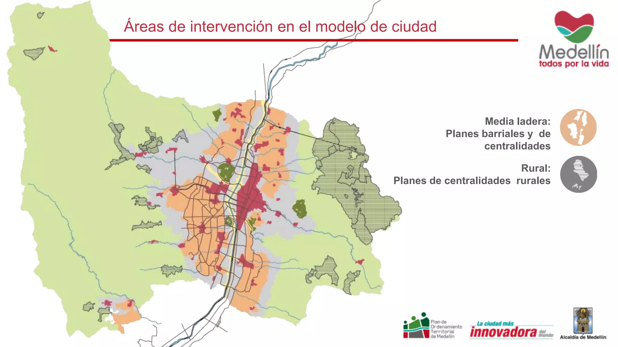 Áreas de intervención en el modelo de ciudad
Media ladera:
Planes barriales y de
centralidades
Rural:
Planes de centralidades rurales
 