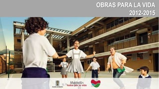 OBRAS PARA LA VIDA
2012-2015
 