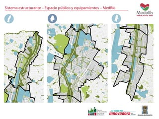 Sistema estructurante – Espacio público y equipamientos – MedRío 
 