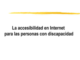 La accesibilidad en Internet
para las personas con discapacidad
 
