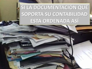 SI LA DOCUMENTACIÓN QUE
SOPORTA SU CONTABILIDAD
ESTA ORDENADA ASÍ
 