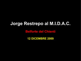 Jorge Restrepo al M.I.D.A.C. Belforte del Chienti 12 DICEMBRE 2009 