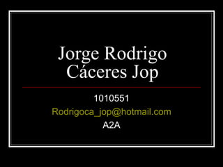 Jorge Rodrigo Cáceres Jop 1010551 [email_address] A2A 