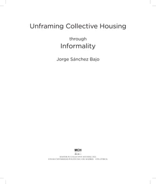 Unframing Collective Housing
through
Informality
Jorge Sánchez Bajo
MASTER IN COLLECTIVE HOUSING 2022.
ETSAM-UNIVERSIDAD POLITÉCNICA DE MADRID. ETH-ZÜRICH.
 