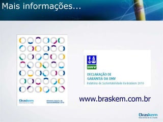 Mais informações...

www.braskem.com.br

 