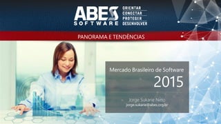 PANORAMA E TENDÊNCIAS
Mercado Brasileiro de Software
2015
Jorge Sukarie Neto
jorge.sukarie@abes.org.br
 