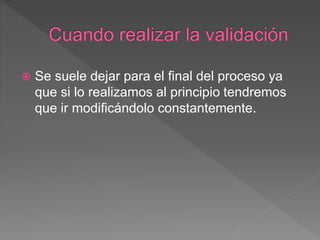  Se suele dejar para el final del proceso ya
que si lo realizamos al principio tendremos
que ir modificándolo constantemente.
 