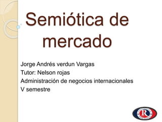 Semiótica de
mercado
Jorge Andrés verdun Vargas
Tutor: Nelson rojas
Administración de negocios internacionales
V semestre
 