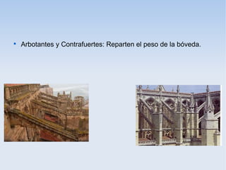 

Arbotantes y Contrafuertes: Reparten el peso de la bóveda.

 