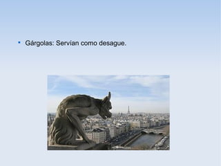 

Gárgolas: Servían como desague.

 