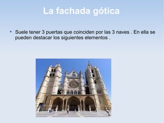 La fachada gótica


Suele tener 3 puertas que coinciden por las 3 naves . En ella se
pueden destacar los siguientes elementos .

 