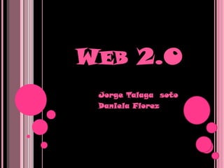   Web 2.0 Jorge Talaga  soto Daniela Florez 