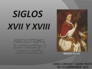 SIGLOS XVII Y XVIII JORGE LORENZO Y JAVIER PRATS ÍES VALDEBERNARDO 2010 BENEDICTO XIV 