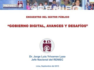 Dr. Jorge Luis Yrivarren Lazo
Jefe Nacional del RENIEC
Lima, Septiembre del 2015
 