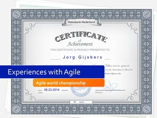 Agile	
  world	
  championship	
  
Experiences	
  with	
  Agile	
  
Rabobank	
  Nederland	
  
J o r g G i j s b e r s
06.23.2014
 