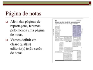 Página de notas
   Além das páginas de
    reportagens, teremos
    pelo menos uma página
    de notas.
   Vamos definir em
    classe qual(is)
    editoria(s) terão seção
    de notas.
 