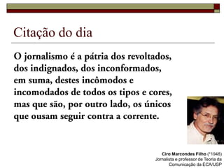 Citação do dia




                    Ciro Marcondes Filho (*1948)
                 Jornalista e professor de Teoria da
                        Comunicação da ECA/USP
 
