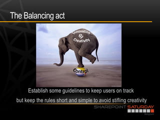 The Balancing act




       Establish some guidelines to keep users on track
  but keep the rules short and simple to avoid stifling creativity
 