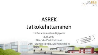 ASREK
Jatkokehittäminen
Kiinteistöasioiden digipäivä
2.11.2017
Scandic Park Helsinki
Jori Turunen (jorma.turunen@nls.fi)
 