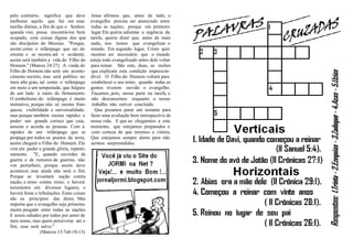 pelo contrario, significa que deve Jesus afirmou que, antes de tudo, o
melhorar aquilo que faz em suas evangelho precisa ser anunciado entre
tarefas diárias, a fim de que o Senhor, todas as nações, porque em primeiro
quando vier, possa encontrá-los bem lugar Ele queria salientar a urgência da
ocupado, com coisas dignas dos que tarefa, queria dizer que, antes de mais
são discípulos do Messias. ''Porque, nada, nos temos que evangelizar o
assim como o relâmpago que sai do mundo. Em segundo lugar, Cristo quis
oriente e se mostra até o ocidente, mostrar ser necessário que o mundo
assim será também a vida do Filho do esteja todo evangelizado antes dele voltar
Homem.'' (Mateus 24:27). A vinda do para reinar. São esta, duas, as razões
Filho do Homem não será um aconte- que explicam esta condição imprescin-
cimento secreto, mas será publico no dível. O Filho do Homem voltará para
mais alto grau, tal como o relâmpago estabelecer o seu reino, quando todas as
em meio a um tempestade, que fulgura gentes tiverem ouvido o evangelho.
de um lado a outro do firmamento. Façamos, pois, nossa parte na tarefa, e
O simbolismo do relâmpago é muito não descansemos enquanto o nosso
instrutivo, porque não só ensina fran- trabalho não estiver concluído.
queza, visibilidade e universalidade, Que posamos parar um instante para
mas porque também ensina rapidez e fazer uma avaliação bem introspectiva de
poder: um grande corisco que caia, nossa vida. E que ao chegarmos a este
assusta e acorda as pessoas. Com a momento, que estejamos preparados e
rapidez de um relâmpago que se com certeza de que teremos a vitória,
propaga por todos os pontos da terra, Que estejamos sempre alerta para não
assim chegará o Filho do Homem. Ele sermos surpreendidos.
virá em poder e grande glória, repenti-
namente. ''E, quando ouvirdes de
guerra e de rumores de guerras, não
vos perturbeis; porque assim deve
acontecer, mas ainda não será o fim.
Porque se levantará nação contra
nação, e reino contra reino, e haverá
terremotos em diversos lugares, e
haverá fome e tribulações. Estas coisas
são os princípios das dores. Mas
importa que o evangelho seja primeira-
mente pregado entre todas as nações.
E sereis odiados por todos por amor de
meu nome, mas quem perseverar até o
fim, esse será salvo.''
(Marcos 13:7a8-10-13)
 