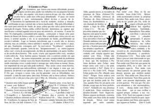 O Cavalo e o Poço
Um fazendeiro, que lutava com muitas dificuldade, possuía
alguns cavalos para ajudar nos trabalhos em sua pequena fazenda. Adão, quando pecou, se escondeu da Para andar com Deus só há um
Um dia, seu capataz veio trazer a noticia de que um dos melhores presença de Deus (Gênesis 3:8). caminho: Jesus (João 14:6). Muitos
cavalos havia caído num velho poço abandonado. O poço era muito Caim, em rebeldia, retirou-se da estão acostumados a tomar as próprias
profundo e seria extremamente difícil de tirar o cavalo de lá. Presença de Deus (Gênesis 4:16). decisões. Para andar com Deus, preci-
O fazendeiro foi rapidamente até o local do acidente, avaliou a situação, Jonas, em desobediência a sarão de ser guiado por Ele, terão de
certificando-se que o animal não se havia machucado. Mas pela dificuldade e um chamado do Senhor, se seguir a direção que Ele
alto custo para retira-lo do fundo do poço, achou que não valia a pena investir na dispôs a fugir da d'Ele indicar. Isto significa
operação de resgate. Tomou, então, a difícil decisão: determinou ao capataz que ( Jonas 1:3 ). Há um renúncia, humildade,
sacrificasse o animal jogando terra no poço até enterrá-lo, ali mesmo. E assim foi provérbio popular que diz: dependência. Para andar
feito. Os empregados, comandado pelo capataz , começaram a lançar terra para diga-me com quem tu andas com Deus é preciso de
dentro do buraco de forma a cobrir o cavalo. Mas a medida que a terra caia em seu que eu direi quem tu és. vestes e calçados
dorso, o animal sacudia e ela ia se acumulando no fundo, possibilitando ao Esse provérbio é bem real. apropriados. É preciso
cavalo ir subindo. Logo os homens perceberam que o cavalo não se deixava Quando andamos com uma despojar-se da velha
enterrar, mas, ao contrário, estava subindo à medida que a terra enchia o poço, pessoa somos influenciados natureza, dos velhos
até que, finalmente, conseguiu sair! Se você estiver ''lá embaixo'', sentido-se por ela, e ficamos parecidos hábitos e costumes, de
pouco valorizado, quando, certo de seu ''desaparecimento'', os outros jogarem nas atitudes e aparência. toda a maldade, e de
sobre você a terra da incompreensão, da falta de oportunidade e de apoio, lembre- Certamente que esta também é uma revestir-se de misericórdia, bondade,
se do cavalo desta história. Não aceite a terra que jogaram sobre você, sacuda-a verdade com relação àqueles que humildade, delicadeza, e paciência.
e suba sobre ela. Essa história parece bastante com o contexto cristão em que andam com Deus. Felipe não (Colossenses 3:12). Para andar com
vivemos. A cada, dia somos surpreendido por uma complexidade de problemas entendeu esta verdade quando pediu Deus é preciso estar interessado no que
que nos sufocam e muitas vezes nos fazem desanimar. Parece mesmo que estamos a Jesus que lhe mostrasse o Pai. Ele tem a dizer, e ouvi-lo com atenção.
sendo soterrados vivos, e ainda temos o inimigo que tenta minar as nossas forças, Jesus declarou para Felipe: tanto Para andar com Deus tem que gostar da
nos impedindo de crer que tudo pode melhorar. Mas assim como nesta história, tempo estou com você e me pede companhia d'Ele, ou e ntão não vai
devemos aprender que cada problema enfrentado é um degrau a mais que nos para te mostrar o Pai? Quem vê a conseguir segui-lo. Para andar com
distancia da derrota e nos aproxima de Deus. E que a nossa força está no Senhor. mim vê o Pai (João 14:9). Porque Deus a pessoa vai precisar gostar das
É Ele que revigora a nossa vida, nos faz aprender com as dificuldades, nos Felipe podia ver o Pai olhando para demais pessoas que também andam
tornando a cada dia mais aptos para lutar. Portanto, não se deixe sufocar, balance Jesus? Porque Jesus andava com com Ele. Para andar com Deus tem de
a poeira e dê a volta por cima, pois você é filho do Altíssimo, e já é um vencedor. Deus. Andar com Deus é um privilé- parar de murmurar. Nem Deus gosta de
gio que um homem pode ter. Por andar com pessoas deprimentes, que
* Quantos anos tinha Isaque quando * Quantos anos viveu Jacó no isso, quando Deus fez um pacto com só tem queixas. Por isso que Ele pro-
se casou com Rebeca? Egito? R -17 (Gênesis. 47:28). Abraão, exigiu que ele fosse perfeito. cura adoradores e não murmuradores.
R:- …...40 anos ( Gênesis 25:20) * Quantos pavilhões tinha Como? Andando em sua presença. E você, deseja andar com Deus ?
* Quantos livros escreveu João? o Tanque de Betesba ? E, ainda hoje, Deus continua a nos Jesus disse: que as suas ovelhas a
R- …......5 livros I, II, e III João, R:-............. 5 pavilhão ( João 5:2) desafiar dizendo: Vem! Segue-me. seguem porque conhece a sua voz.
o Evangelho e o Apocalipse * Quantos dias o exercito de Israel Muitos seguem na direção contrária. (João 10:4). Você tem seguido a Jesus?
* Quantas mulheres entraram na arca ? Rodeou Jericó? R:-... 7dias (Josué 6:3-4). Para andar com Deus terão de mudar Existem grandes benefícios para aque-
R:- 4 mulheres, As esposas de Noé, de * Quantas cidades Salomão deu a Hirão? de direção. Talvez você esteja les que andam com Deus, para aqueles
Sem, de Cão e de Jafé (Gênesis 7:13). R:- …................20 cidades (I Reis 9:11). seguindo por outro caminho. que seguem ao Senhor. (Jair S. Leal)
 