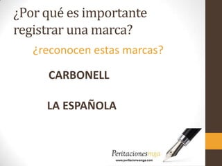 ¿Por qué es importante
registrar una marca?
¿reconocen estas marcas?
CARBONELL
LA ESPAÑOLA
 