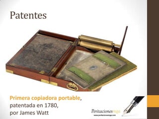 Patentes
Primera copiadora portable,
patentada en 1780,
por James Watt
 