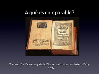 A què és comparable? 
Traducció a l’alemany de la Biblia realitzada per Lutero l’any 
1534 
 
