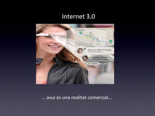 Internet 3.0 
… avui és una realitat comercial… 
 