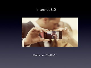 Internet 3.0 
Moda dels “selfie”… 
 