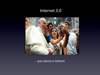 Internet 3.0 
… que afecta a tothom 
 