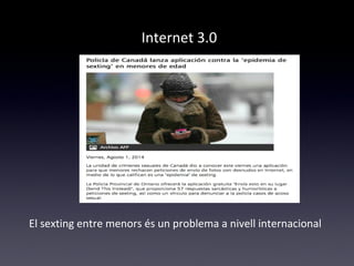 Internet 3.0 
El sexting entre menors és un problema a nivell internacional 
 