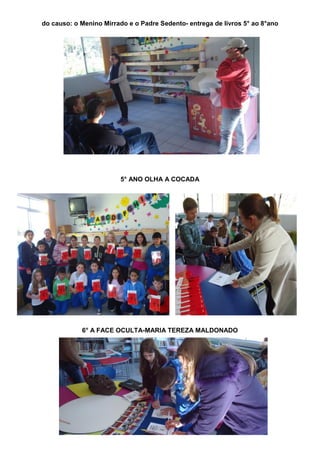 do causo: o Menino Mirrado e o Padre Sedento- entrega de livros 5° ao 8°ano 
5° ANO OLHA A COCADA 
6° A FACE OCULTA-MARIA TEREZA MALDONADO 
 