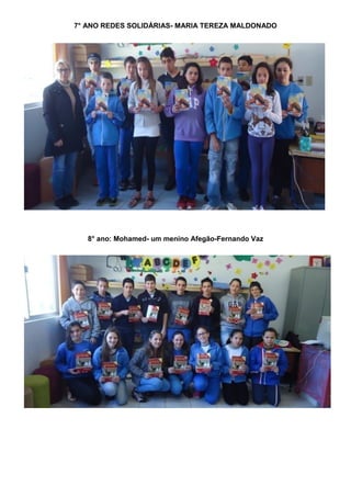 7° ANO REDES SOLIDÁRIAS- MARIA TEREZA MALDONADO 
8° ano: Mohamed- um menino Afegão-Fernando Vaz 
