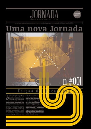 Uma nova Jornada
DISTRIBUIÇÃO
GRATUITA
JORNADAC U R I T I B A , A G O S T O D E 2 0 1 4 • A N O I • n # 0 0 1
jor-na-da: pernada, expedição, caminho que se percorre num dia, etapa, viagem, processo, ida, dia de trabalho, encontro, JORNAL.
n #001
A
m dos principais grupos de rap
brasileiro, o Racionais MC’s
surgiu no final da década de
1980. O nome do grupo foi inspirado
no disco Racional de Tim Maia. A
faixa Ela Partiu, do disco Tim Maia
e Convidados (1977) deu inspiração
à batida da música “O Homem na
Estrada” um dos maiores sucessos
do grupo. A primeira gravação do
grupo foi feita em 1988, quando o selo
Zimbabwe Records lançou a coletâ-
nea Consciência Black, Vol. I. Neste
LP, apareceram os dois primeiros
sucessos do grupo: “Pânico na Zona
Sul” e “Tempos Difíceis”.
Ambas canções aparece-
riam dois anos depois em
Holocausto Urbano, pri-
meiro disco solo do grupo de
rap.2 No LP, Racionais MC’s
denuncia em suas letras o
racismo e a miséria na periferia
de São Paulo, marcada pela vio-
lência e pelo crime. O álbum tornou
os Racionais MC’s bem conhecidos
na periferia paulistana, o grupo fez
uma série de shows pela Grande São
Paulo. Ainda naquele ano, o conjunto
fez dois shows na Febem.
E d i ç ã o d e l a n ç a m e n t o
 
