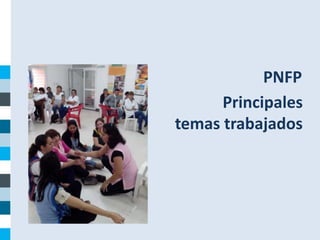 Componente Institucional
Julio 2014
Principales
temas trabajados
PNFP
 